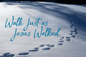 Saturday Inspiration: Walk Just as Jesus Walked