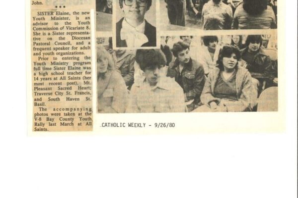 As Director of Youth Ministries, Sr. Elaine, was the first leader a program integrating seven Saginaw Diocese parishes. "... my chgoal was to identify youths with leadership gifts and provide a support system for training and nurturing those gifts." ... "They carry with them an endless flow of creativity... and enthusiasm."
