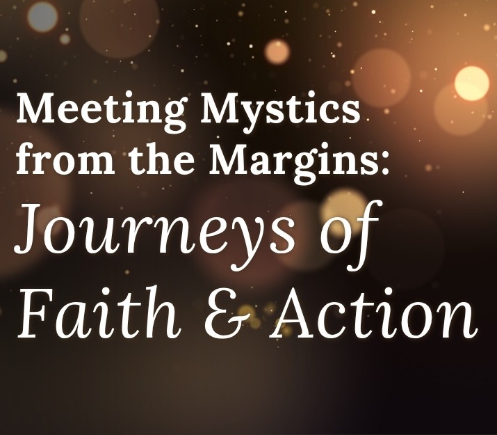 ONLINE-Meeting Mystics from the Margins: Journeys of Faith & Action